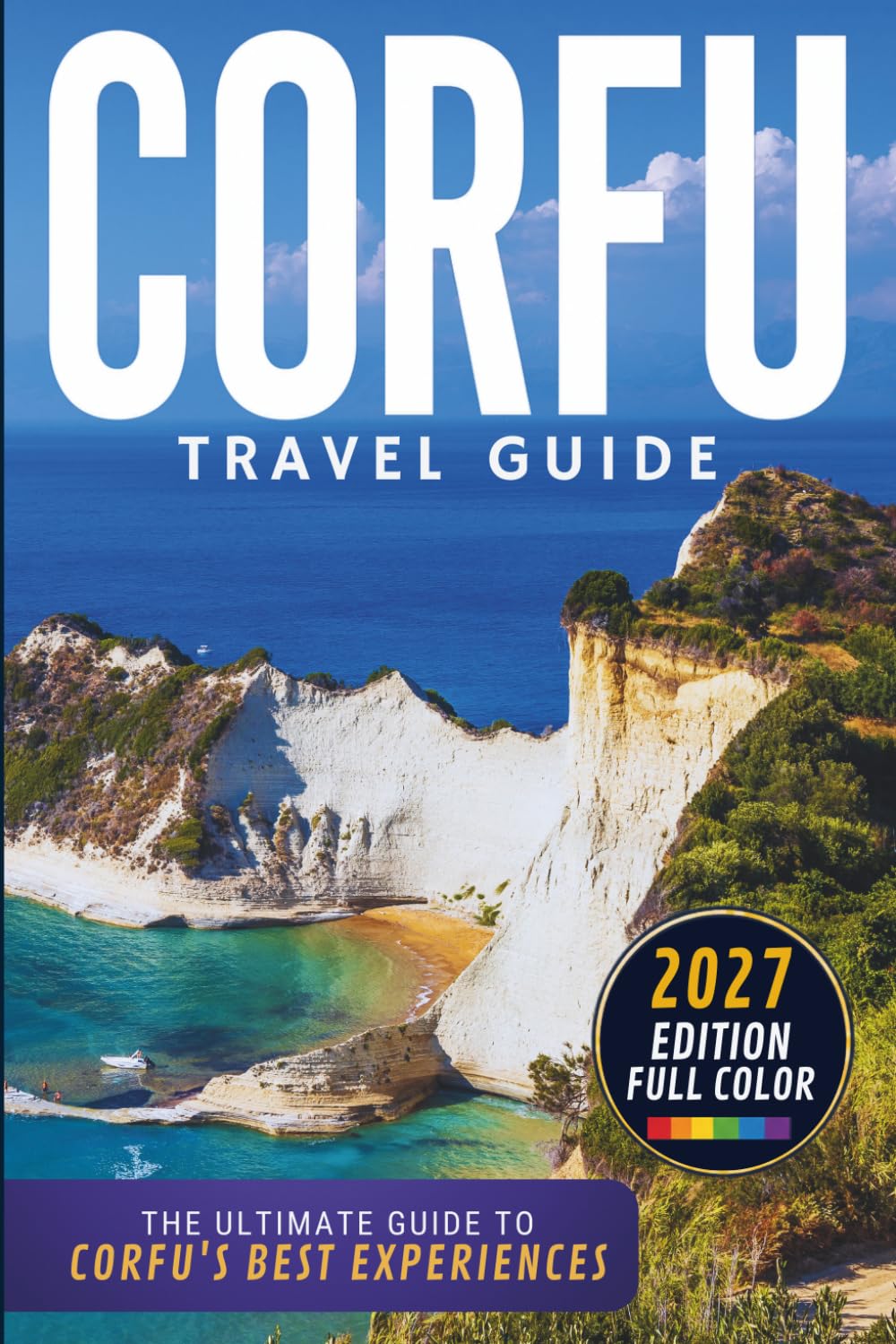 Corfu Travel Guide: The Ultimate Island Escape Featuring Corfu Town, Paleokastritsa, Kassiopi, Sidari, Achilleion Palace, Mount Pantokrator & Hidden Beaches