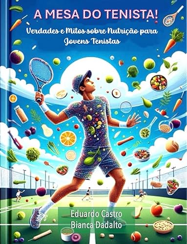 A Mesa do Jovem Tenista! Verdades e Mitos sobre Nutrição para Jovens Tenistas: Verdades e Mitos sobre Nutrição para Jovens Tenistas (Portuguese Edition)