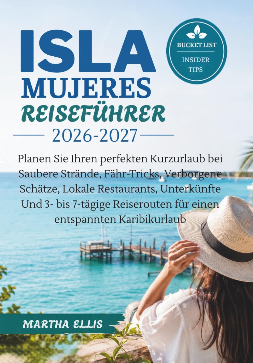 ISLA MUJERES REISEFÜHRER 2026-2027: Planen Sie Ihren perfekten Kurzurlaub bei Saubere Strände, Fähr-Tricks, Verborgene Schätze, Lokale Restaurants, ... für einen entspannten Karibikurlaub