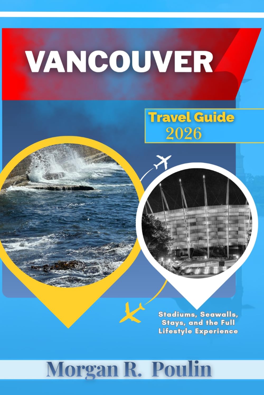 VANCOUVER TRAVEL GUIDE 2026: Stadiums, Seawalls, Stays, and the Full Lifestyle Experience