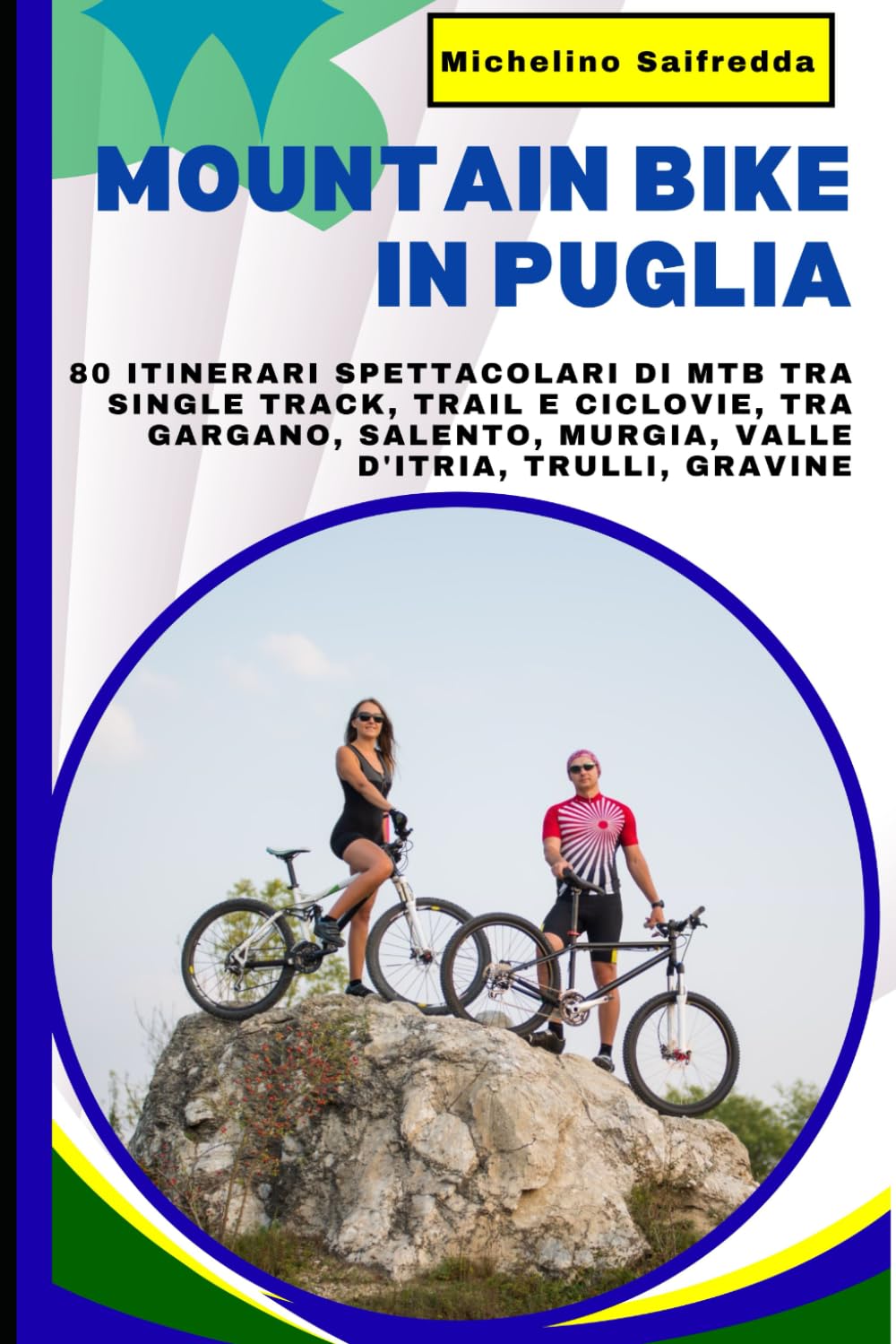 Mountain Bike in Puglia: La Guida ai Migliori Percorsi MTB in Puglia: 80 Itinerari Spettacolari di MTB tra Single Track, Trail e Ciclovie, tra Gargano, Salento, Murgia, Valle d'Itria, Trulli, Gravine