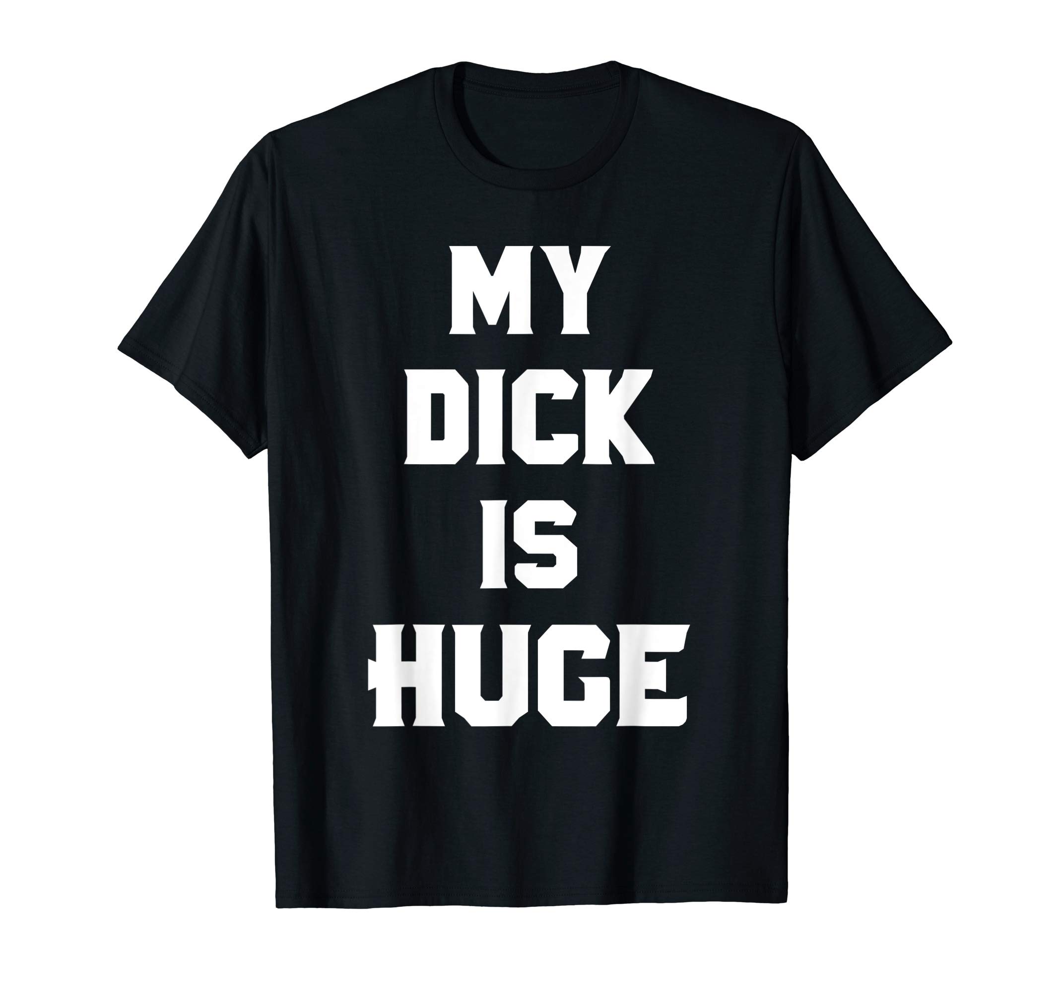 My Dick is Huge T-Shirt