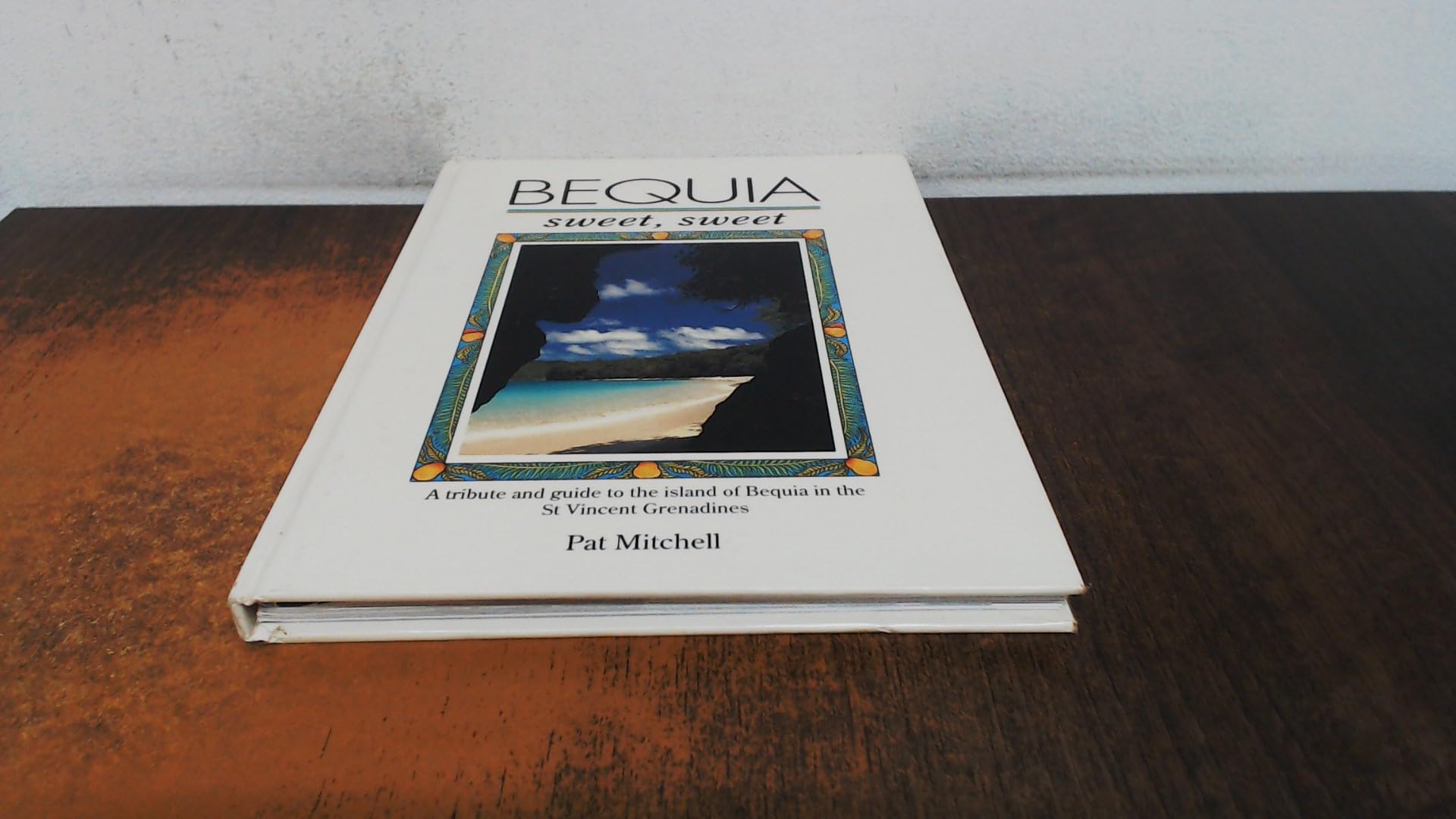 Bequia Sweet Sweet: A Tribute and Guide to the Island Of Bequia [Hardcover] pat-mitchell
