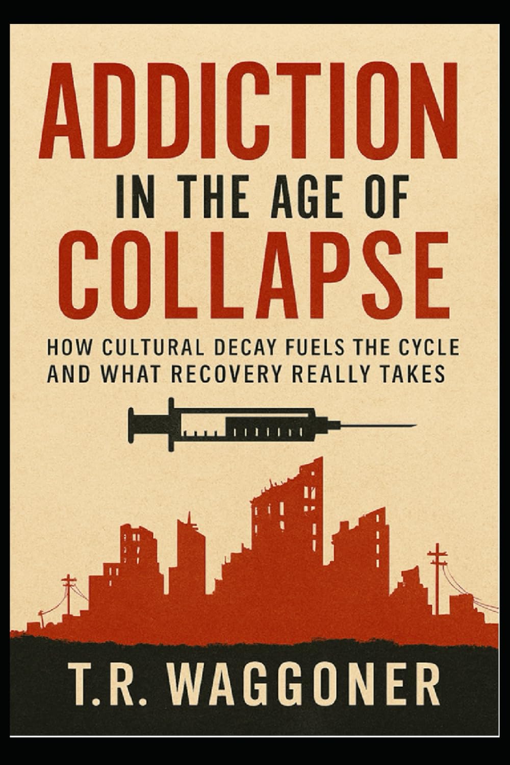 Addiction In The Age of Collapse: How Cultural Decay Fuels the Cycle and What Recovery Really Takes