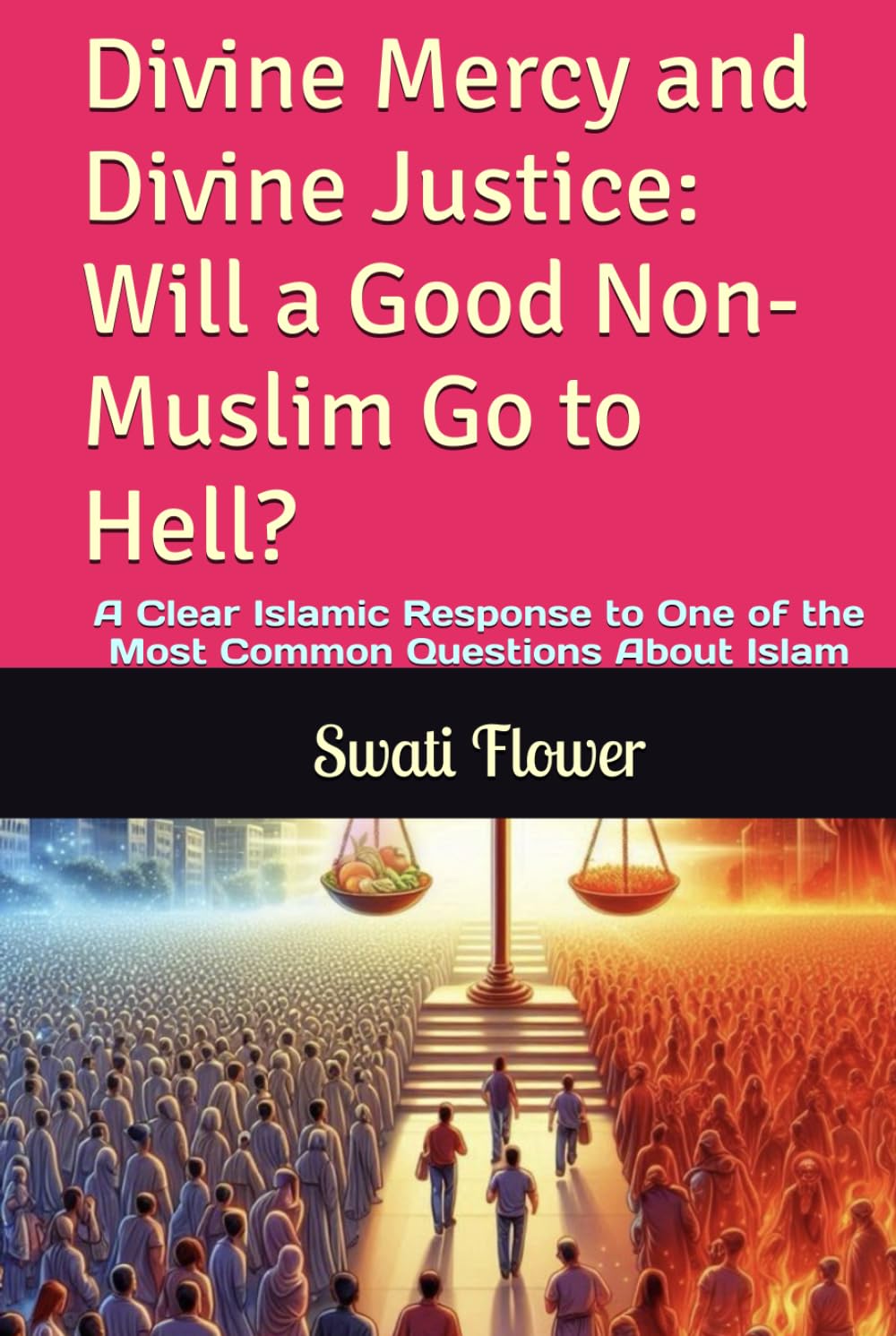Divine Mercy and Divine Justice: Will a Good Non-Muslim Go to Hell?: A Clear Islamic Response to One of the Most Common Questions About Islam