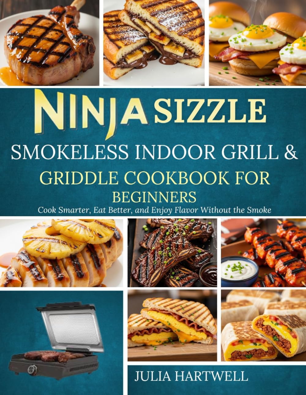 Ninja Sizzle Smokeless Indoor Grill & Griddle Cookbook For Beginners: Cook Smarter, Eat Better, and Enjoy Flavor Without the Smoke