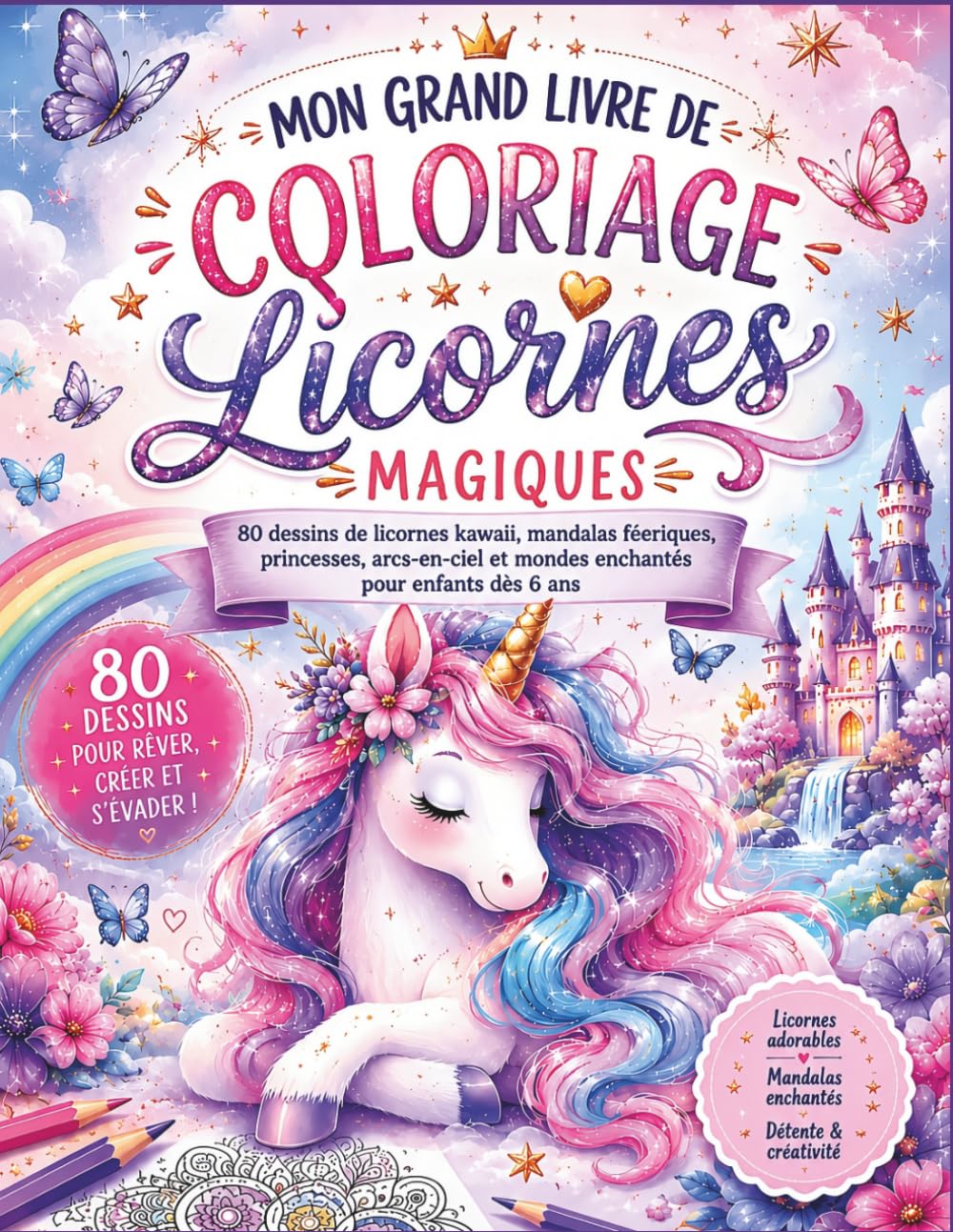 Mon Grand Livre de Coloriage Licornes Magiques: 80 dessins de licornes kawaii, mandalas féeriques, princesses, arcs-en-ciel et mondes enchantés pour enfants dès 6 ans