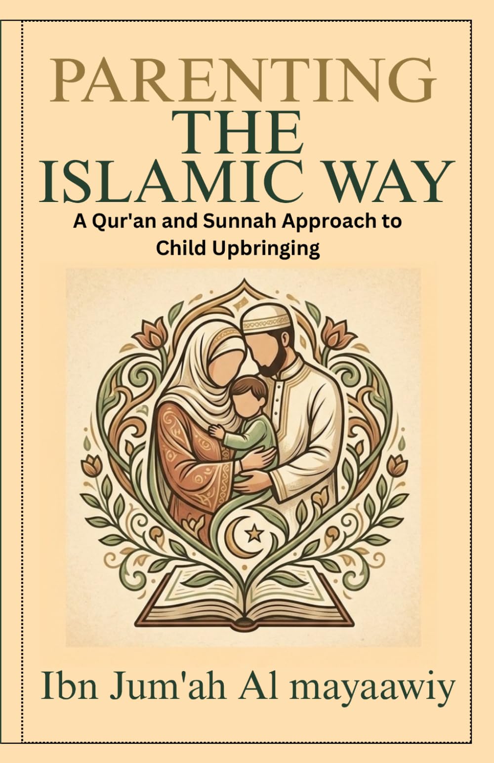 Parenting the Islamic Way: A Qur'an and Sunnah Approach to Child Upbringing
