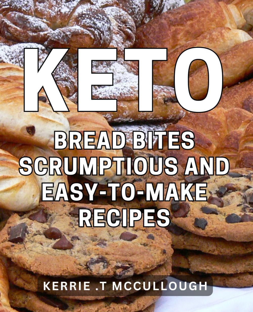 Keto Bread Bites: Scrumptious and Easy-to-Make Recipes: Delicious Low-Carb Bread Bites for a Healthy and Satisfying Keto Lifestyle