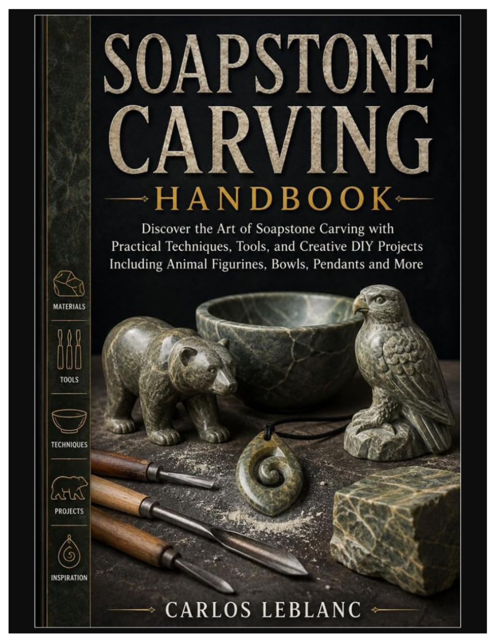 Soapstone Carving Handbook: Discover the Art of Soapstone Carving with Practical Techniques, Tools, and Creative DIY Projects Including Animal Figurines, Bowls, Pendants and More