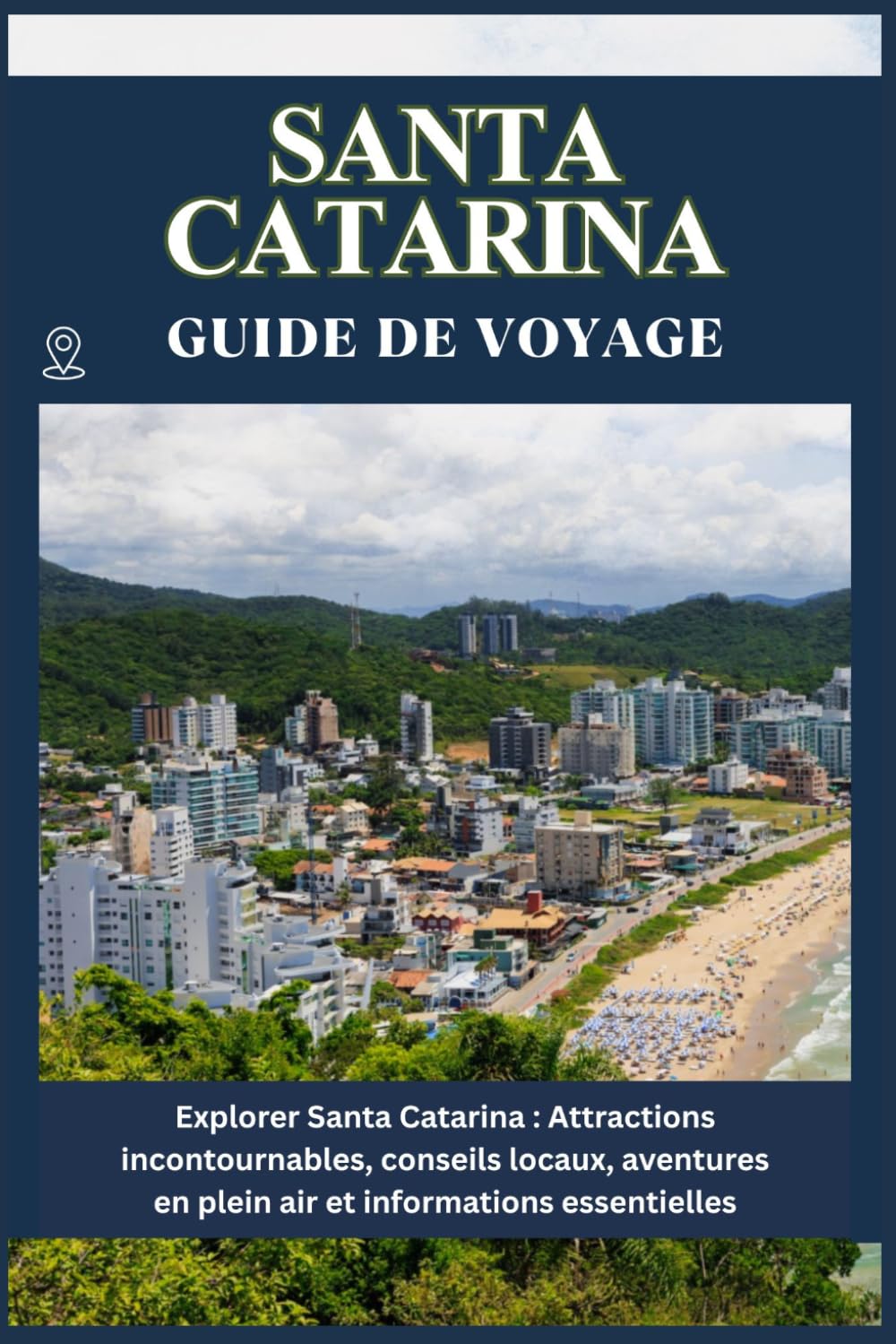 SANTA CATARINA GUIDE DE VOYAGE: Attractions incontournables, conseils locaux, aventures en plein air informations essentielles