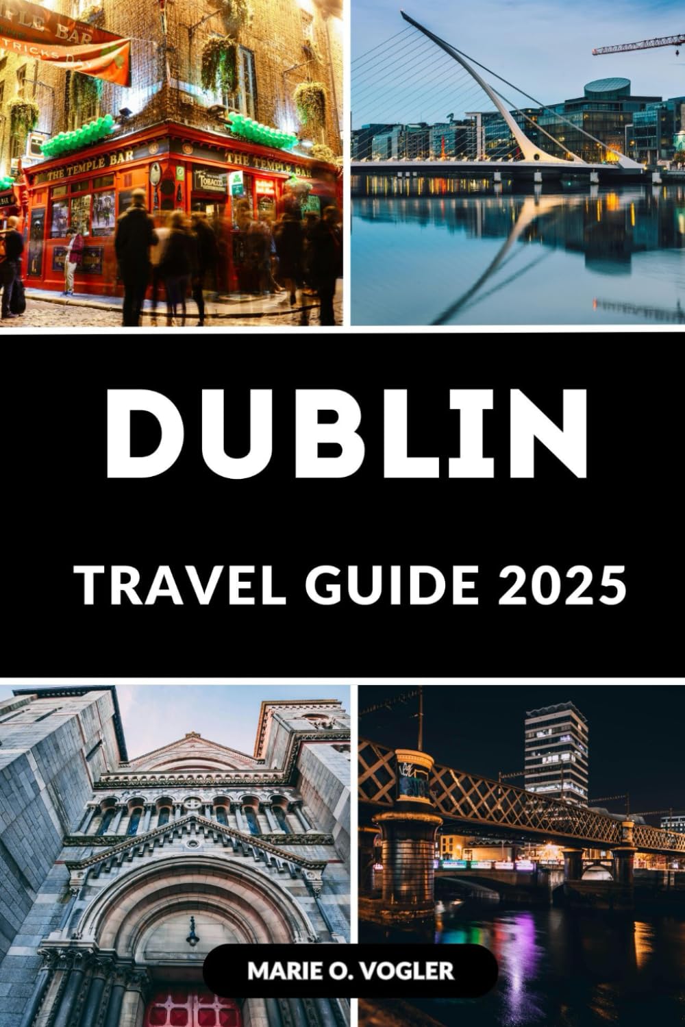 DUBLIN TRAVEL GUIDE 2025: Explore the Best of Ireland’s Capital: Your Essential Guide to Visiting, Exploring, and Enjoying Dublin