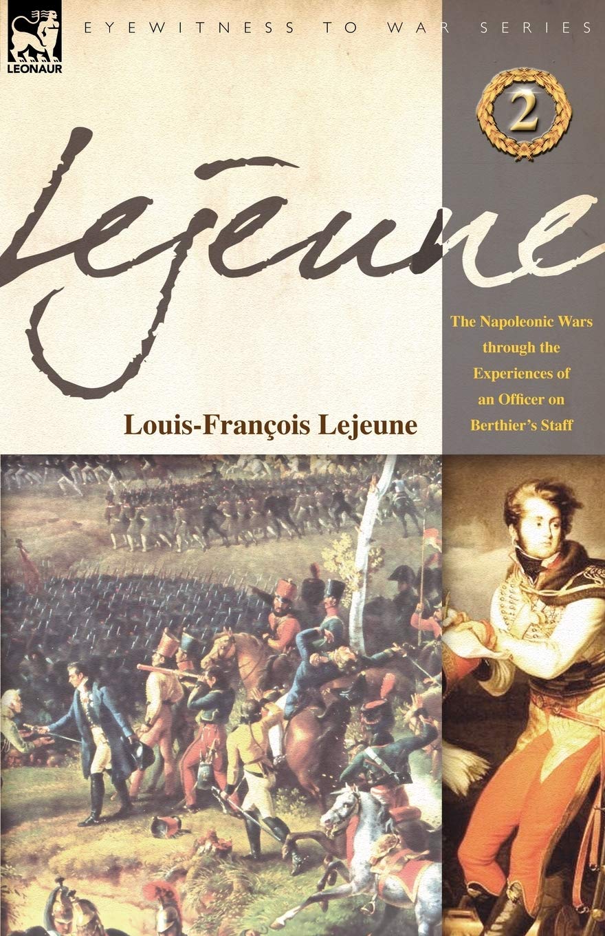 Lejeune - Vol.2: The Napoleonic Wars Through the Experiences of an Officer of Berthier's Staff