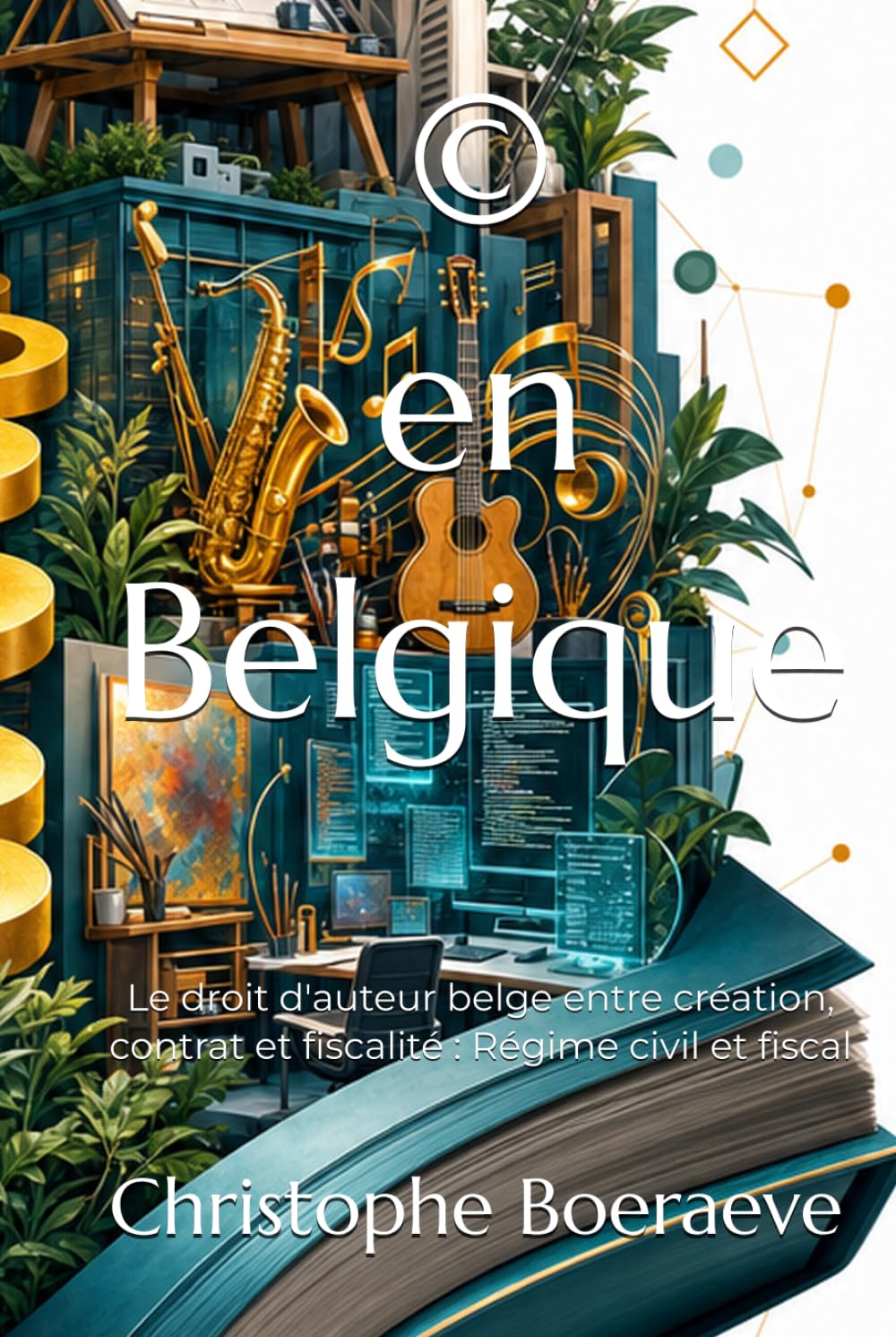 © en Belgique: Le droit d'auteur belge entre création, contrat et fiscalité : Régime civil et fiscal, à jour à juillet 2026 (Le droit en clair)