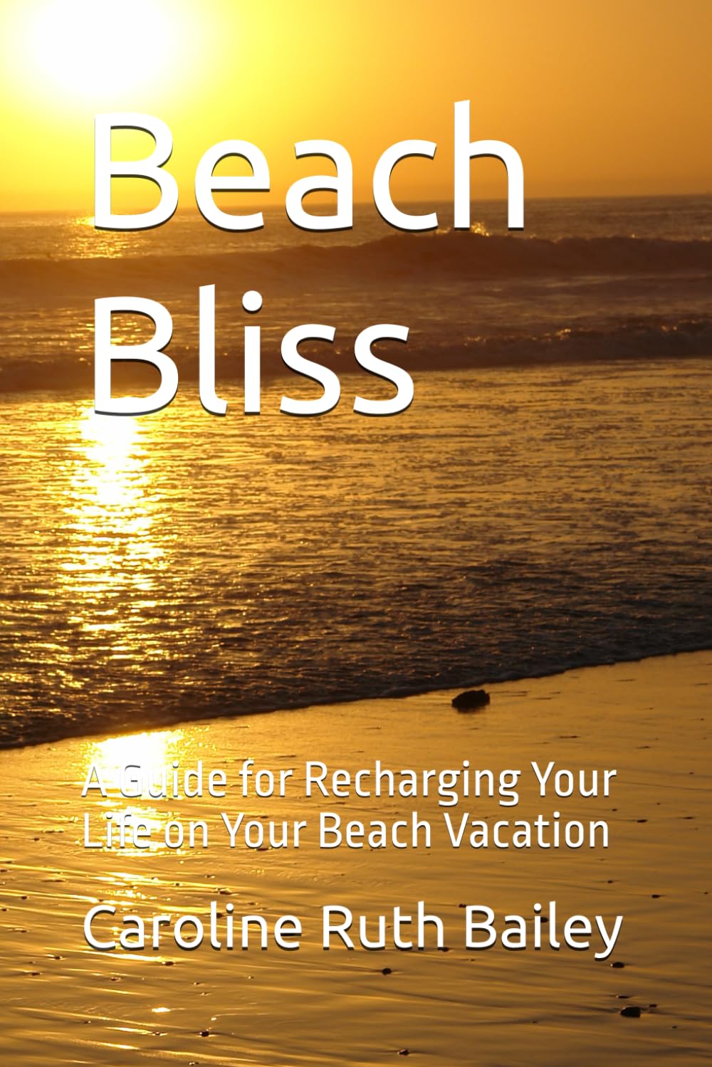 Beach Bliss: A Guide for Recharging Your Life on Your Beach Vacation