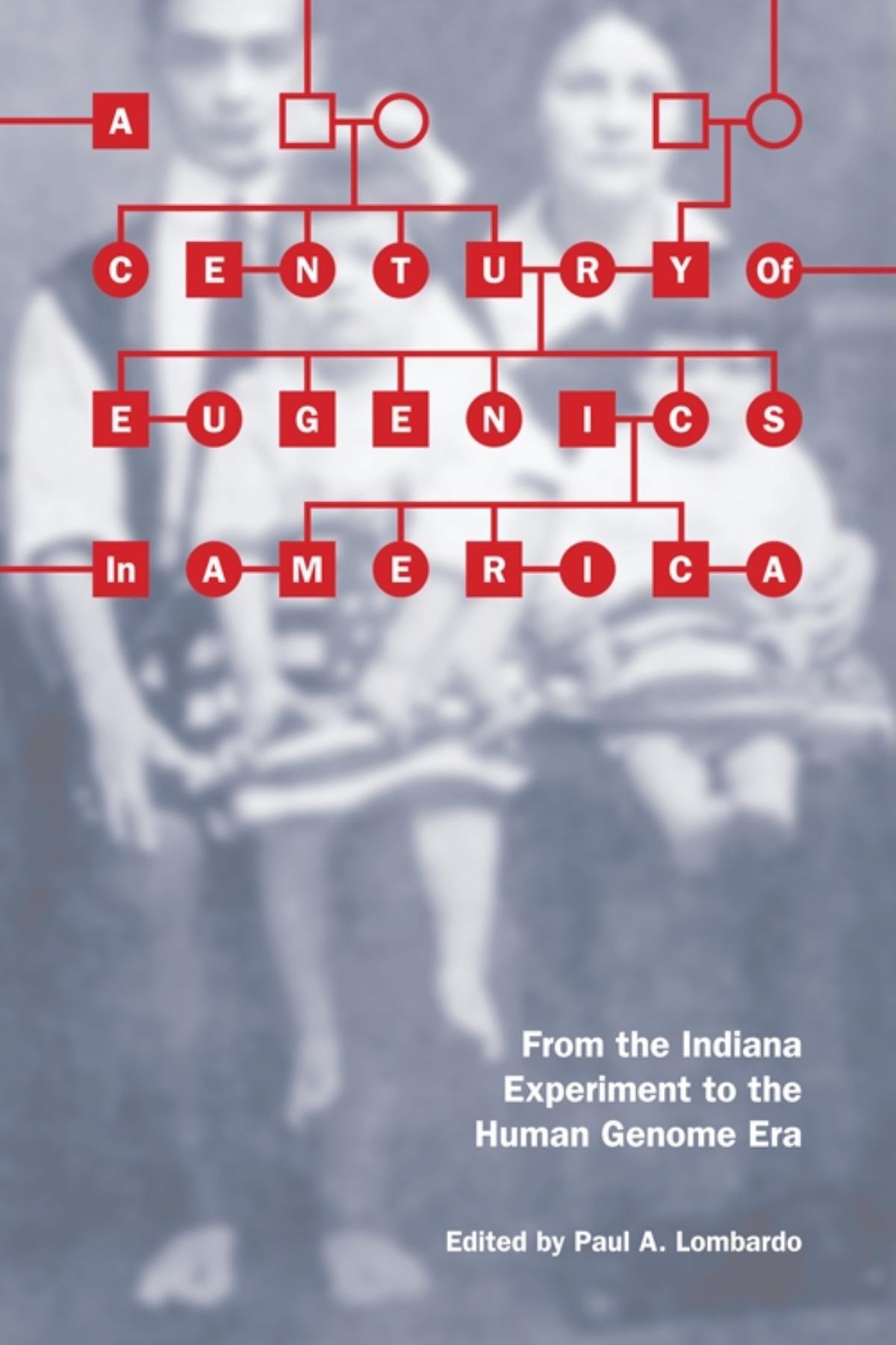 A Century of Eugenics in America: From the Indiana Experiment to the ...