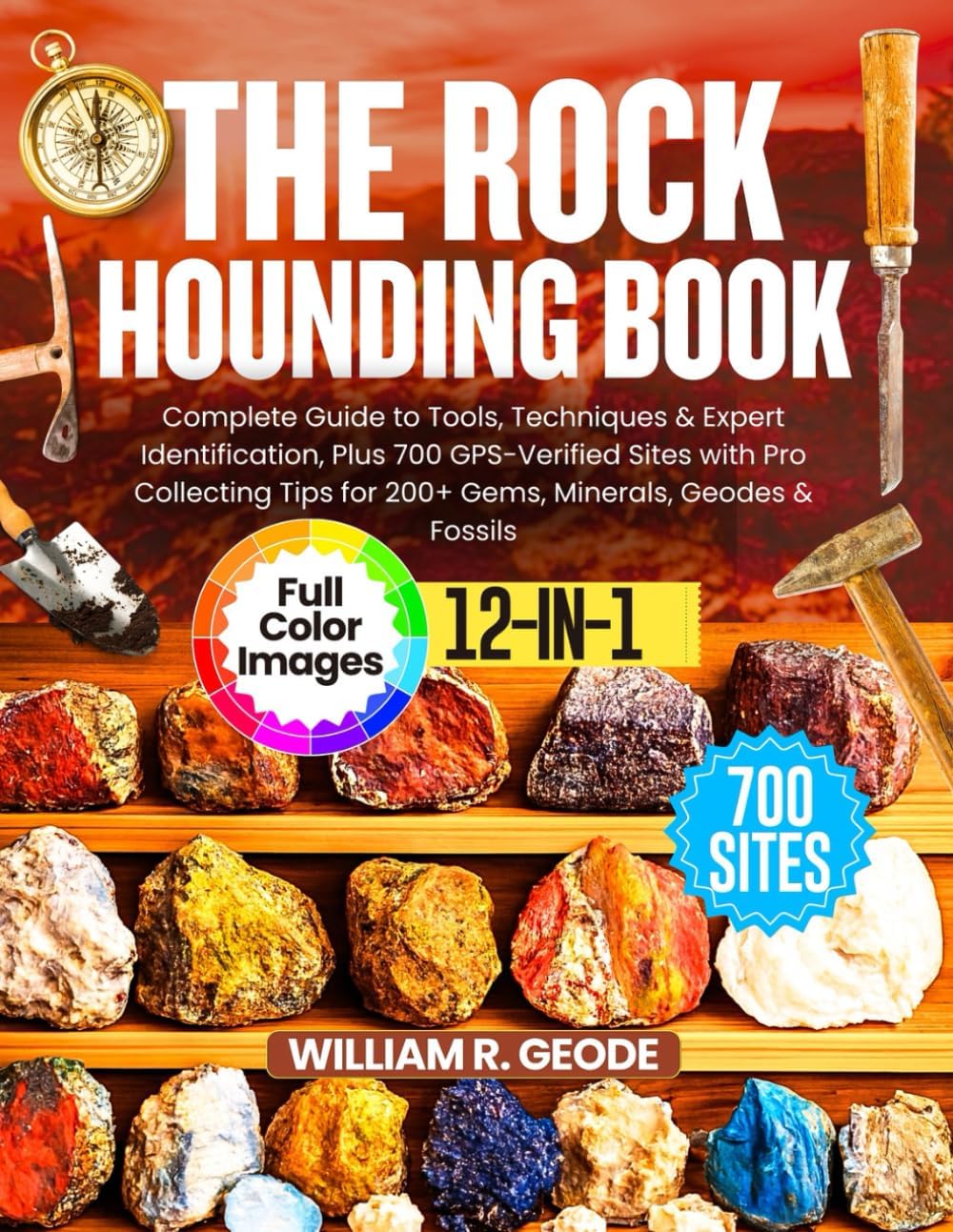 The Rockhounding Book: Complete Guide to Tools, Techniques & Expert Identification, Plus 700 GPS-Verified Sites with Pro Collecting Tips for 200+ Gems, Minerals, Geodes & Fossils