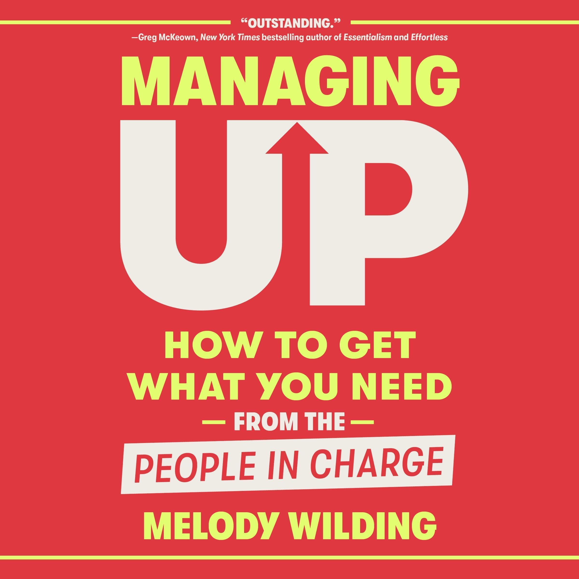 Managing Up: How to Get What You Need from the People in Charge