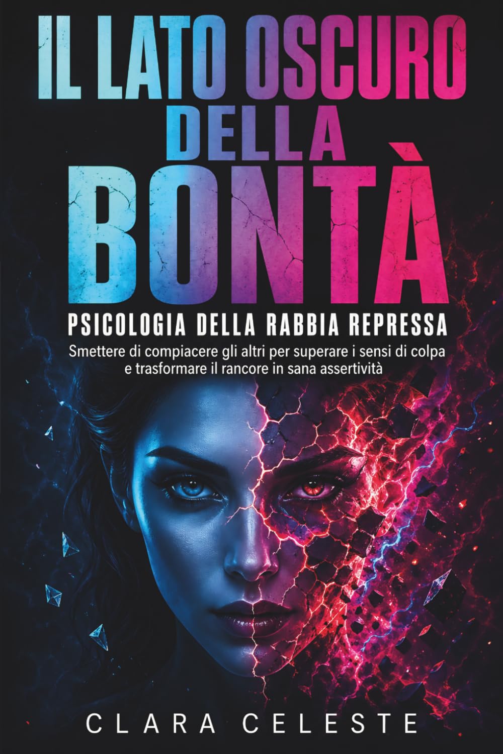 Il lato oscuro della bontà: Psicologia della rabbia repressa: Smettere di compiacere gli altri per superare i sensi di colpa e trasformare il rancore in sana assertività (Psiche in Trasformazione)