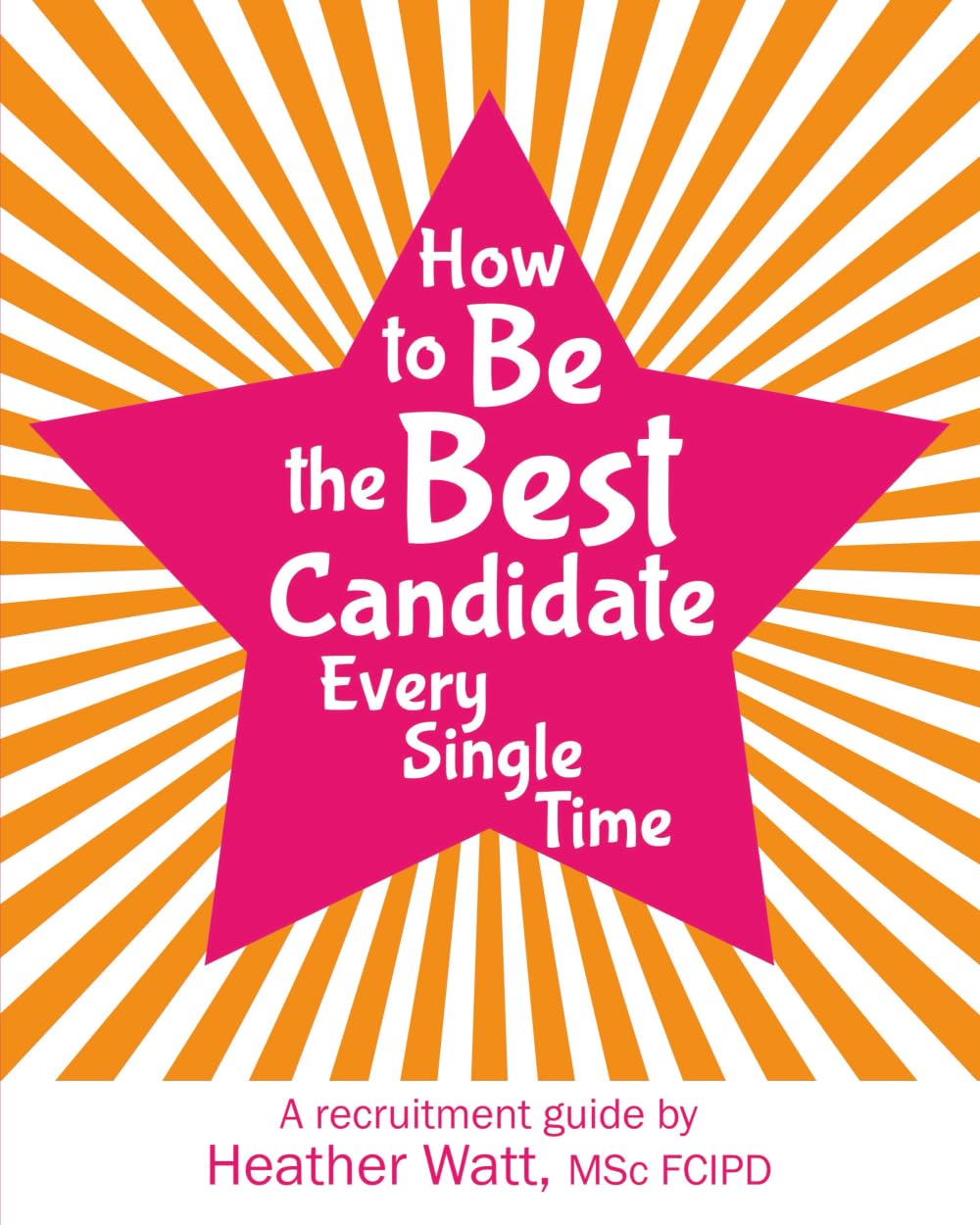 How to Be the Best Candidate Every Single Time: A recruitment guide (Recruitment Ready)