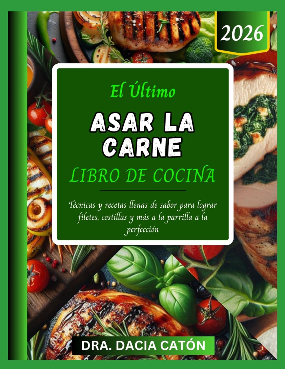 EL ÚLTIMO ASAR LA CARNE LIBRO DE COCINA: Técnicas y recetas llenas de sabor para lograr filetes, costillas y más a la parrilla a la perfección