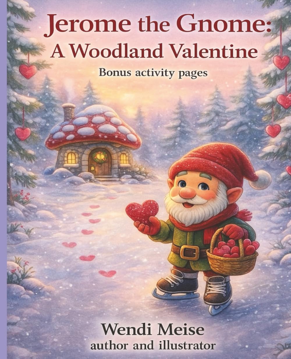 Jerome The Gnome A Woodland Valentine; A Tender Woodland Story About Love, Friendship, and Thoughtful Giving With Bonus Activity Pages: A Cozy ... (Jerome the Gnome; The Gnome From Lacombe)