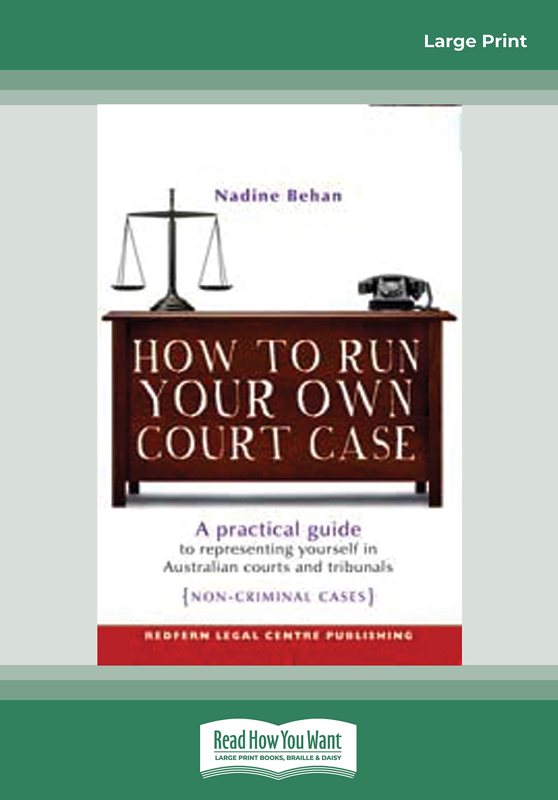 How To Run Your Own Court Case: A practical Guide to Representing Yourself in Australian Courts and Tribunals: Non-Criminal Cases: A Practical Guide to Representing Yourself in Non-Criminal Cases