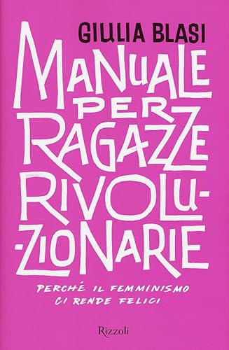 Manuale per ragazze rivoluzionarie. Perché il femminismo ci rende felici