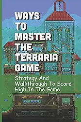 Ways To Master The Terraria Game: Strategy And Walkthrough To Score High In The Game