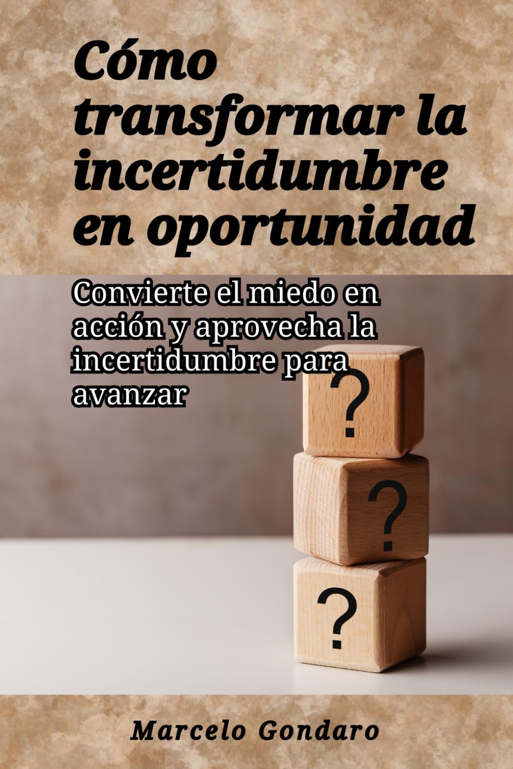 Cómo transformar la incertidumbre en oportunidad: Convierte el miedo en acción y aprovecha la incertidumbre para avanzar