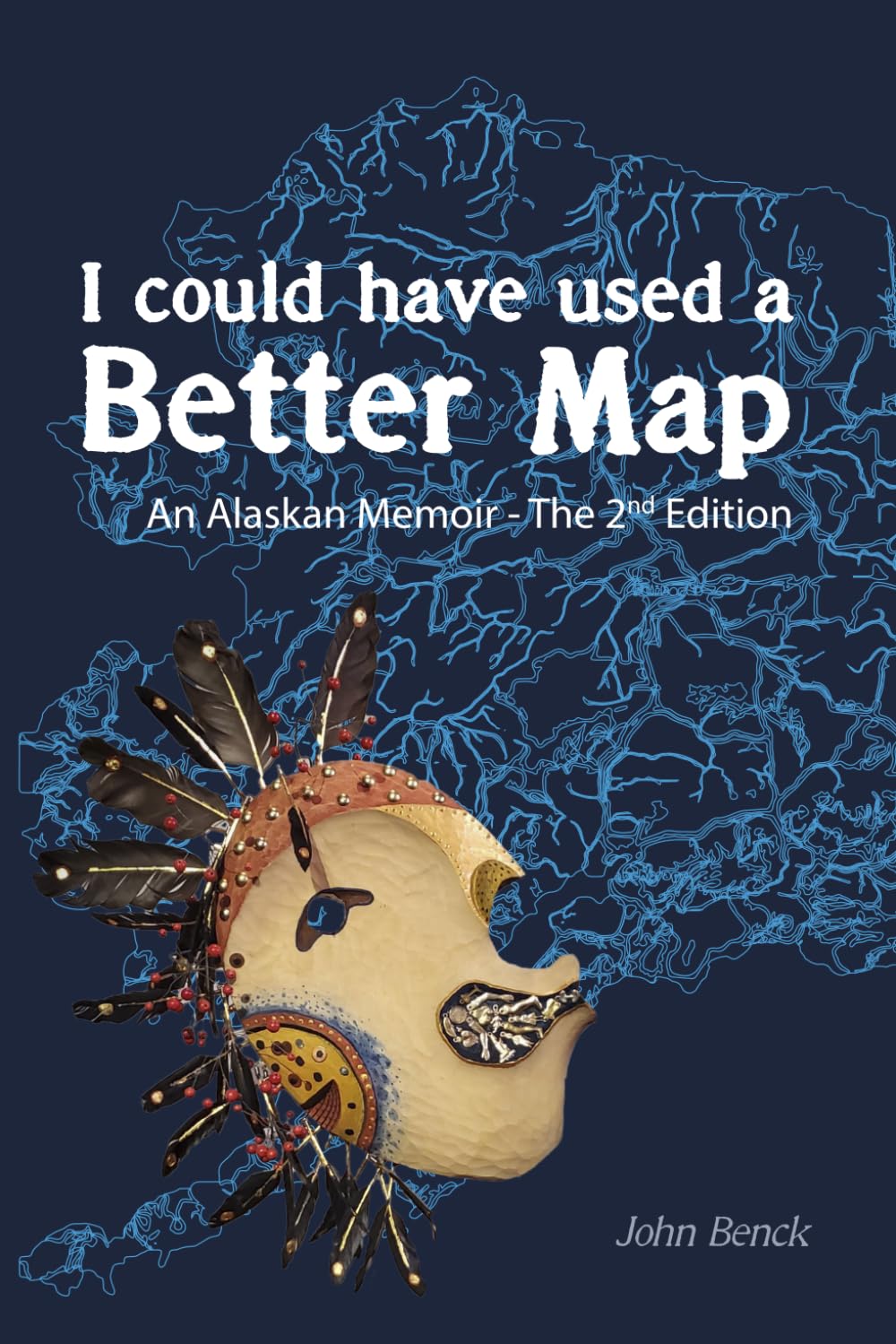 I Could Have Used A Better Map: An Alaskan Memoir - 2nd Edition