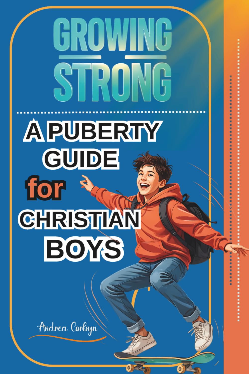 Growing Strong: A Puberty Guide for Christian Boys,: A Faith-Filled Book to Understanding Puberty, Emotions, Friendships, Attraction, Social Media, Character, and Growing Up with God