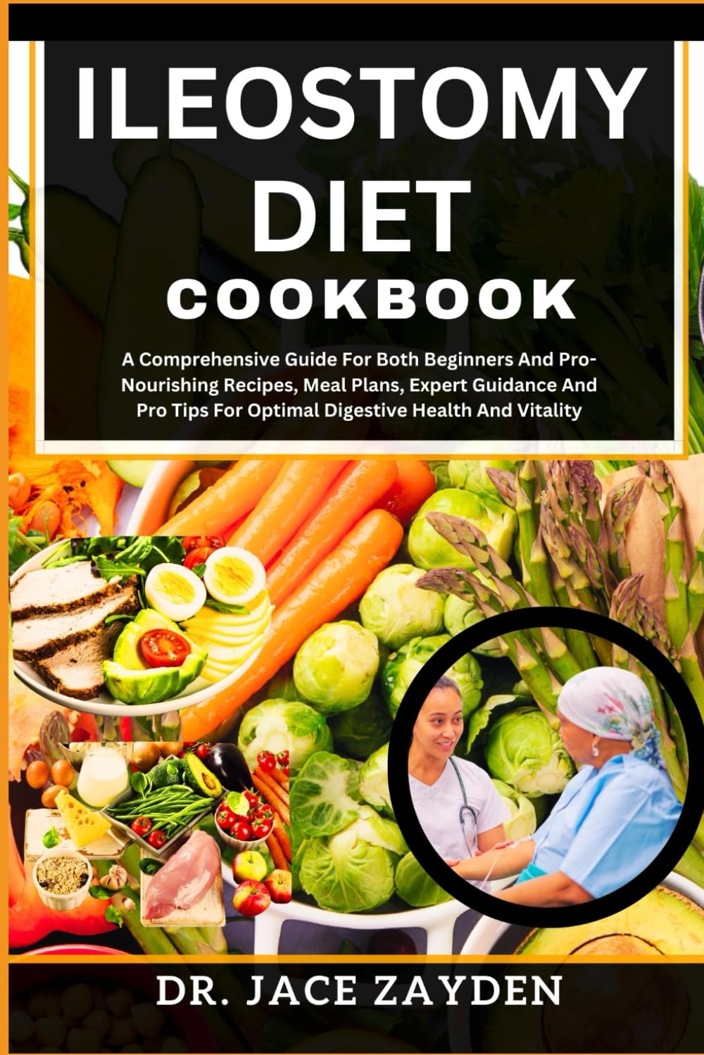 ILEOSTOMY DIET COOKBOOK: A Comprehensive Guide For Both Beginners And Pro-Nourishing Recipes, Meal Plans, Expert Guidance And Pro Tips For Optimal Digestive Health And Vitality