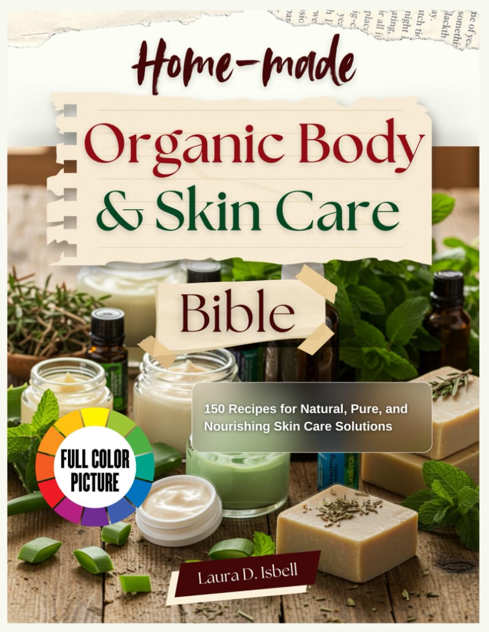 Homemade Organic Body and Skin Care Bible: 150 Recipes for Natural, Pure, and Nourishing Skin and Body Care