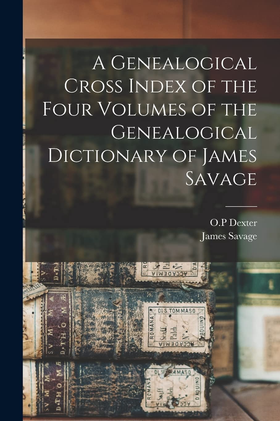 A Genealogical Cross Index of the Four Volumes of the Genealogical Dictionary of James Savage