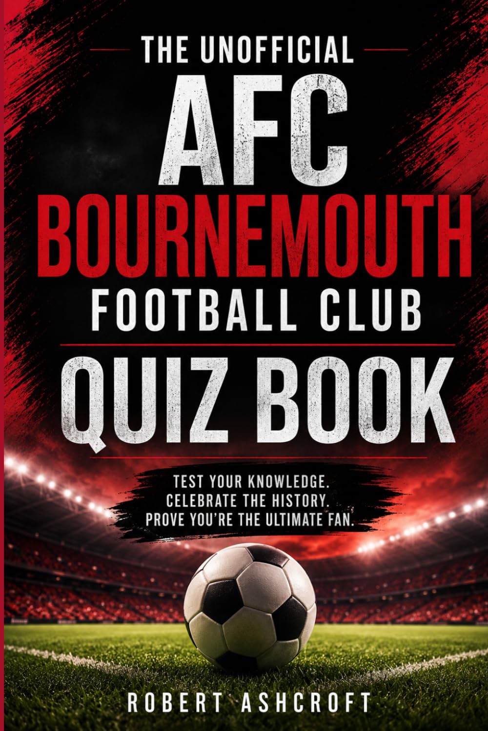The Unofficial AFC Bournemouth Football Club Quiz Book: Test your knowledge of The Cherries!