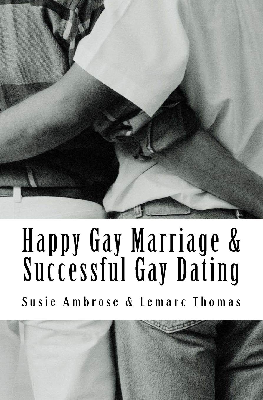 Happy Gay Marriage & Successful Gay Dating: The ultimate guide & relationship advice for the married, coupled up and singletons