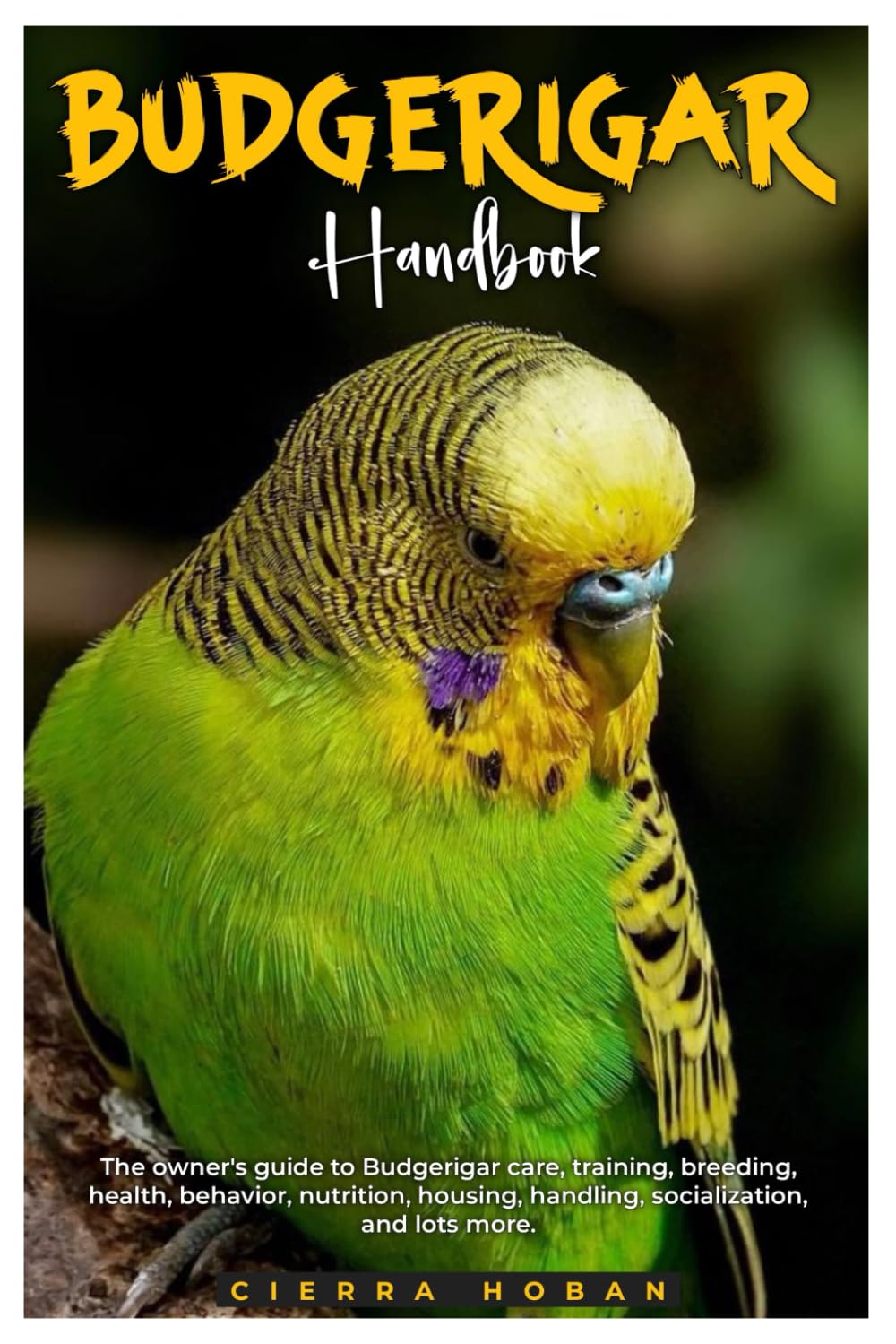 BUDGERIGAR HANDBOOK: The owner's guide to budgerigar care, training, breeding, health, behavior, nutrition, housing, socialization, and lots more.