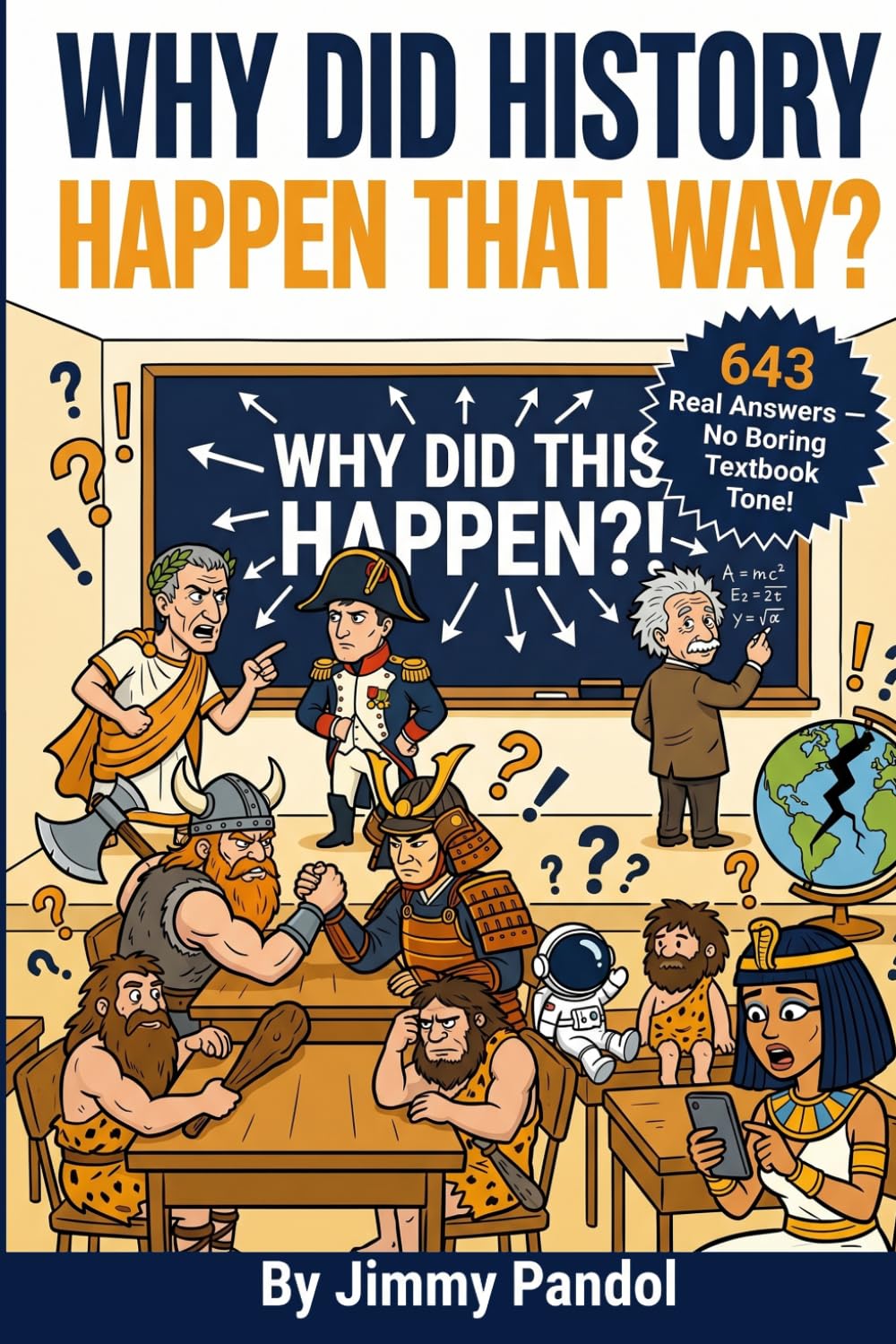 Why Did History Happen That Way?: 643 Questions and Answers About the Most Pivotal Moments in Human History Wars, Empires, Revolutions and the Forces ... the World (The Big Why: History Series)