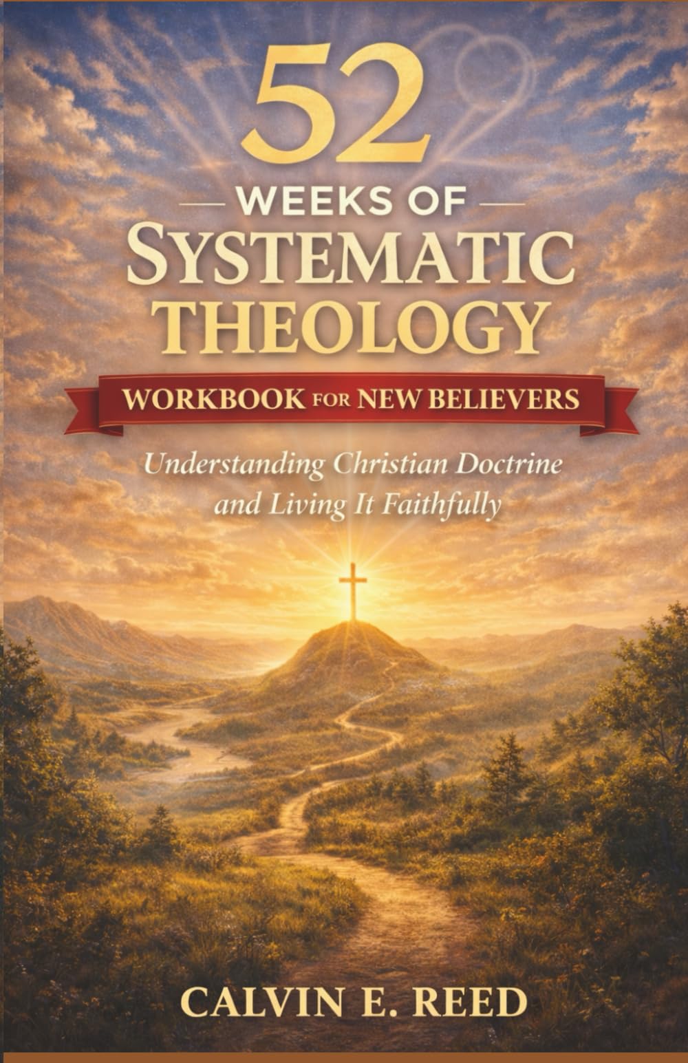 52 Weeks of Systematic Theology Workbook for New Believers: Understanding Christian Doctrine and Living It Faithfully