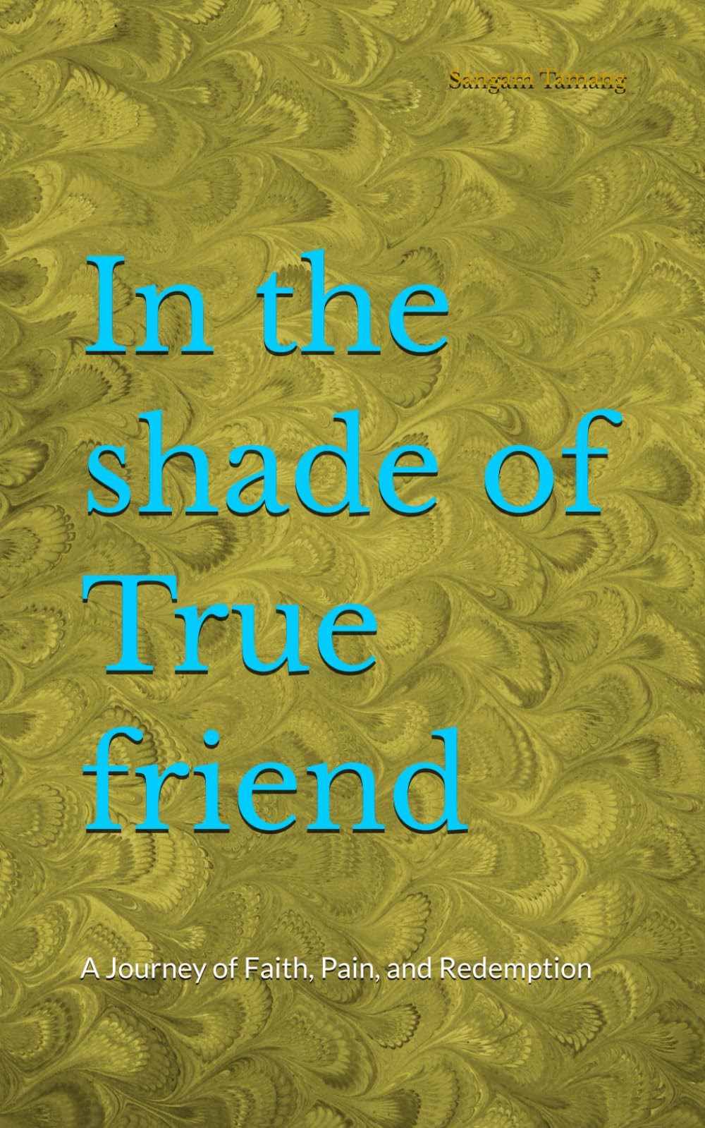 In the shade of True friend: A Journey of Faith, Pain, and Redemption