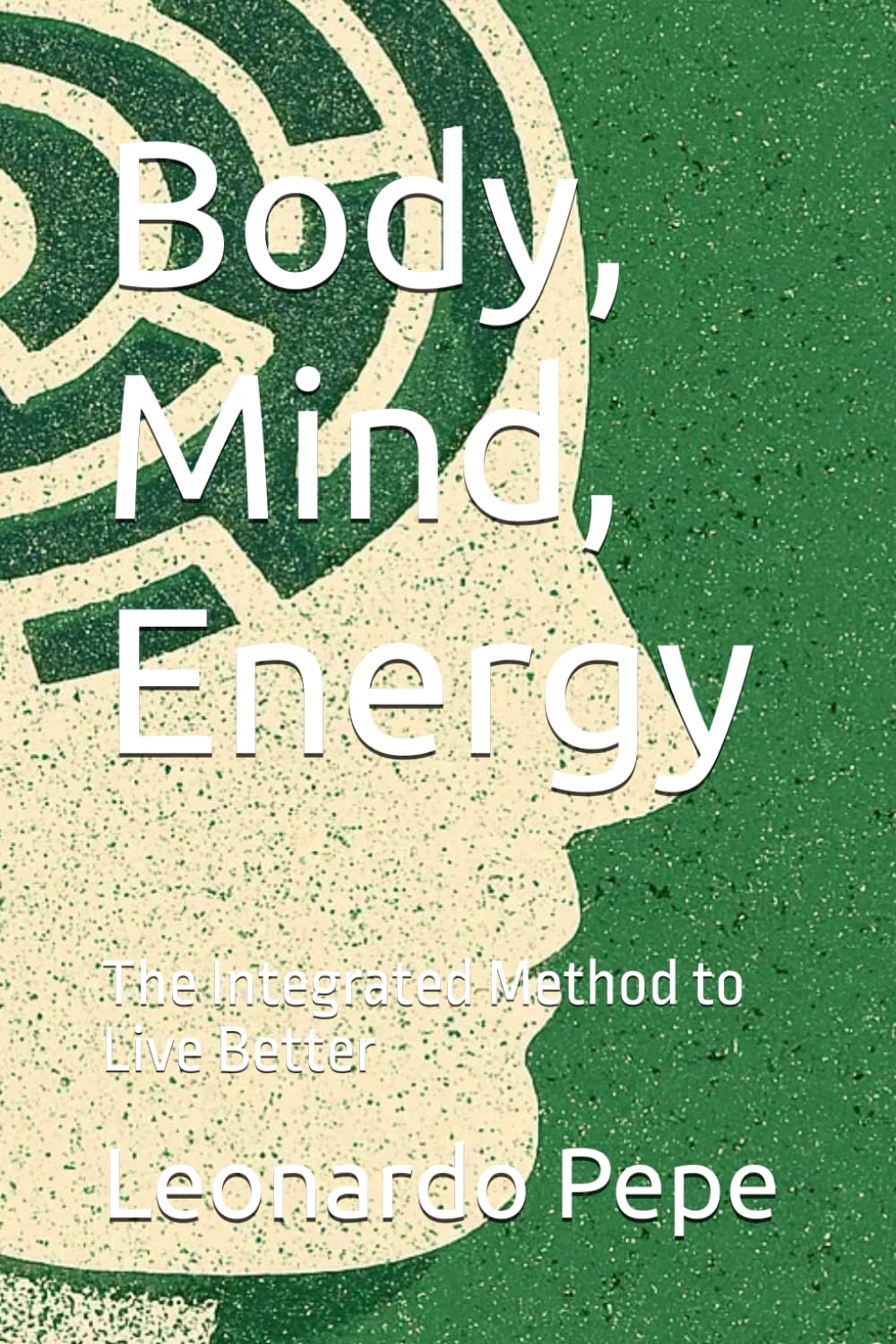 Body, Mind, Energy: The Integrated Method to Live Better