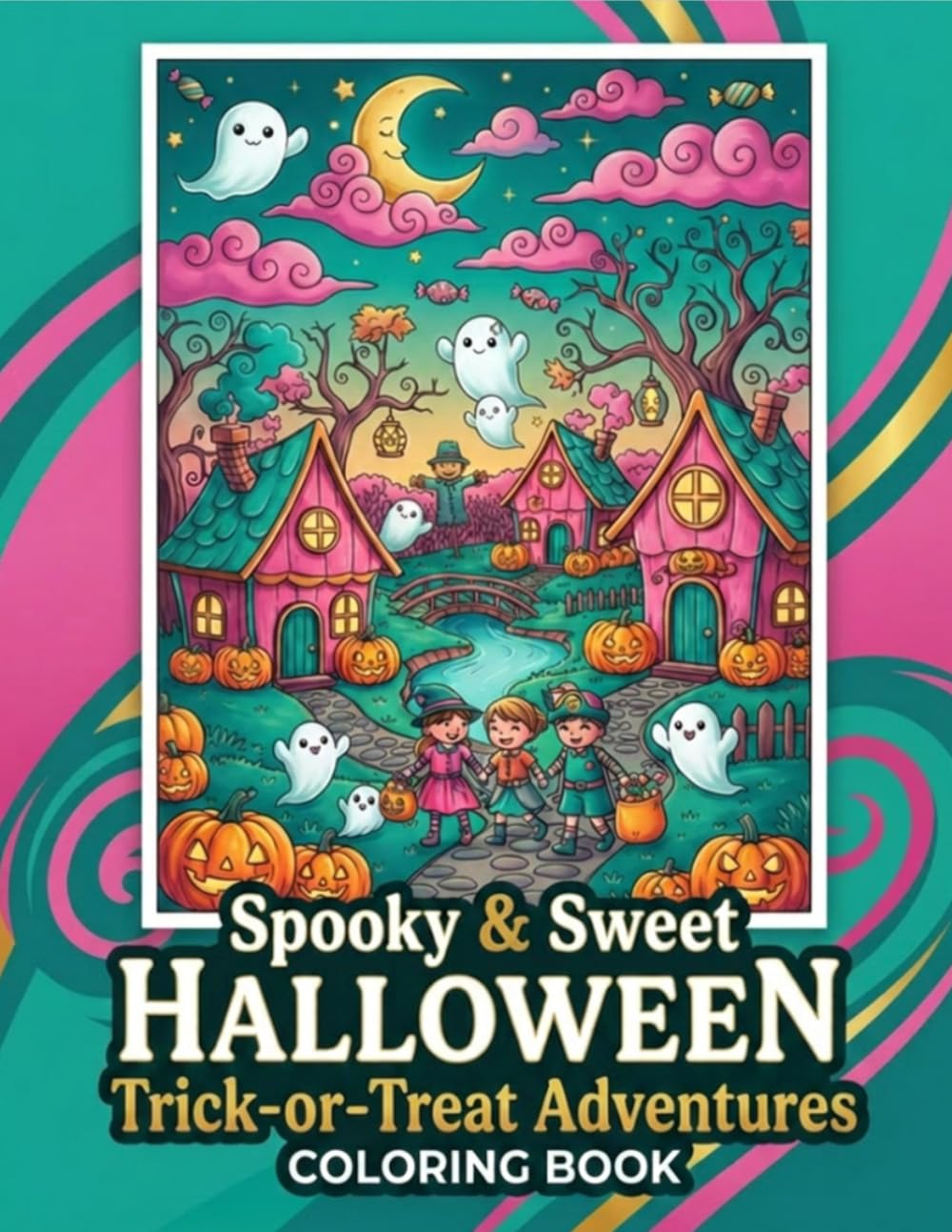Spooky & Sweet Halloween Trick or Treat Adventure: A Spooky-Cute Coloring Adventure Filled with Ghosts, Pumpkins, Candy & Halloween Friends