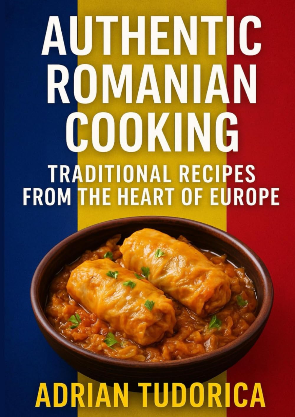 Authentic Romanian Cooking: Traditional Recipes from the Heart of Europe