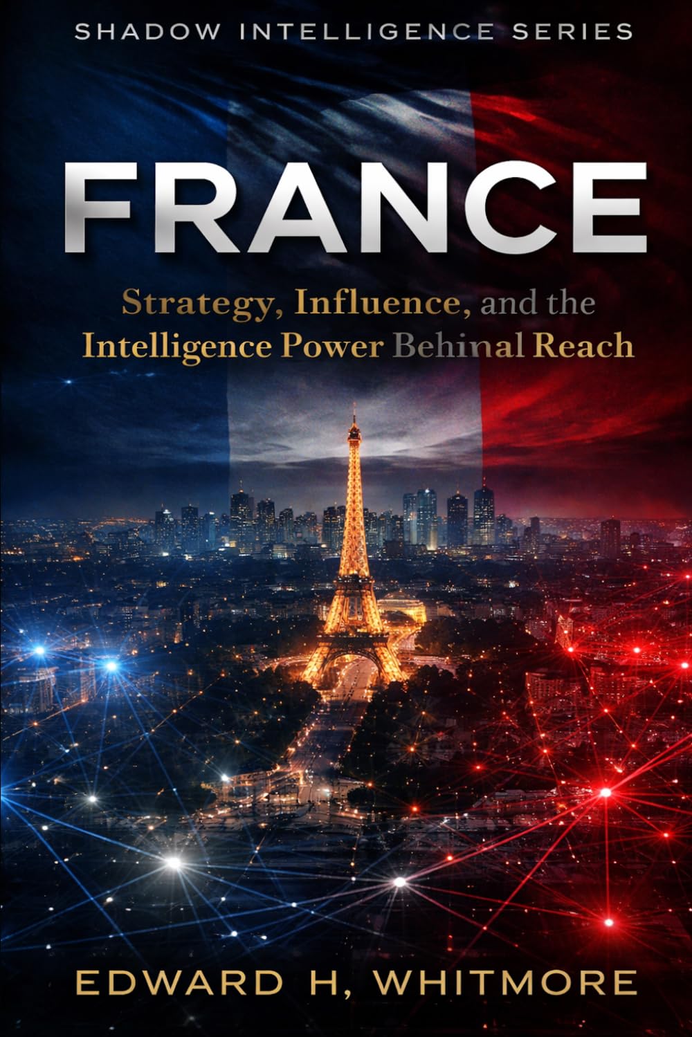 Shadow Intelligence Series – France: Strategy, Influence, and the Intelligence Power Behind Global Reach