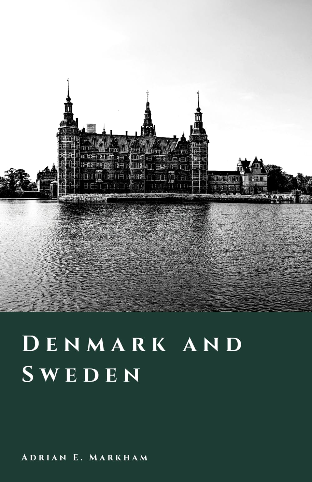 Denmark and Sweden: War, Rivalry, and the Fight for the Baltic (The Story of Denmark)