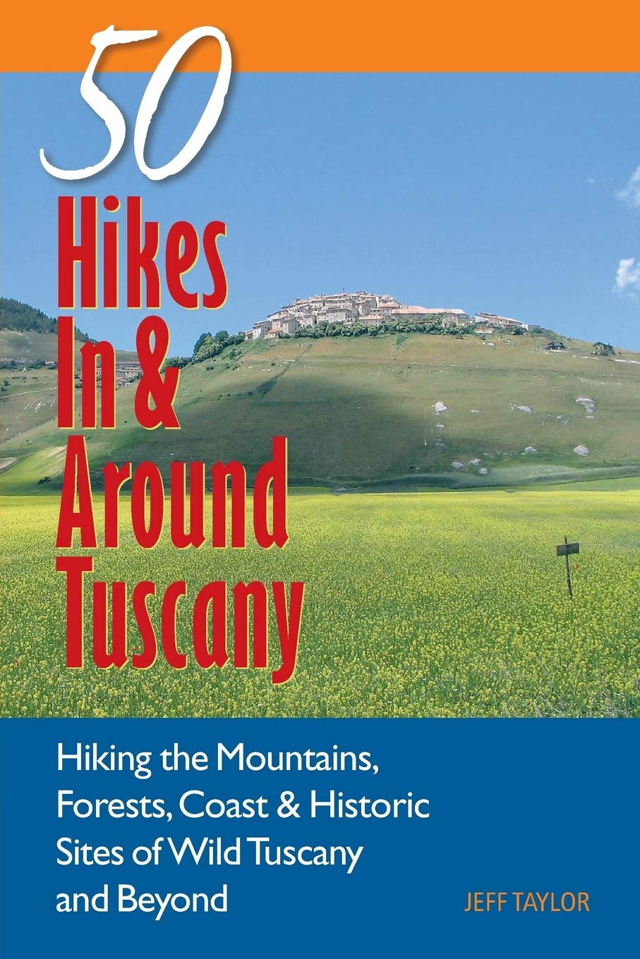 Explorer's Guide 50 Hikes In & Around Tuscany: Hiking the Mountains, Forests, Coast & Historic Sites of Wild Tuscany & Beyond (Explorer's 50 Hikes)