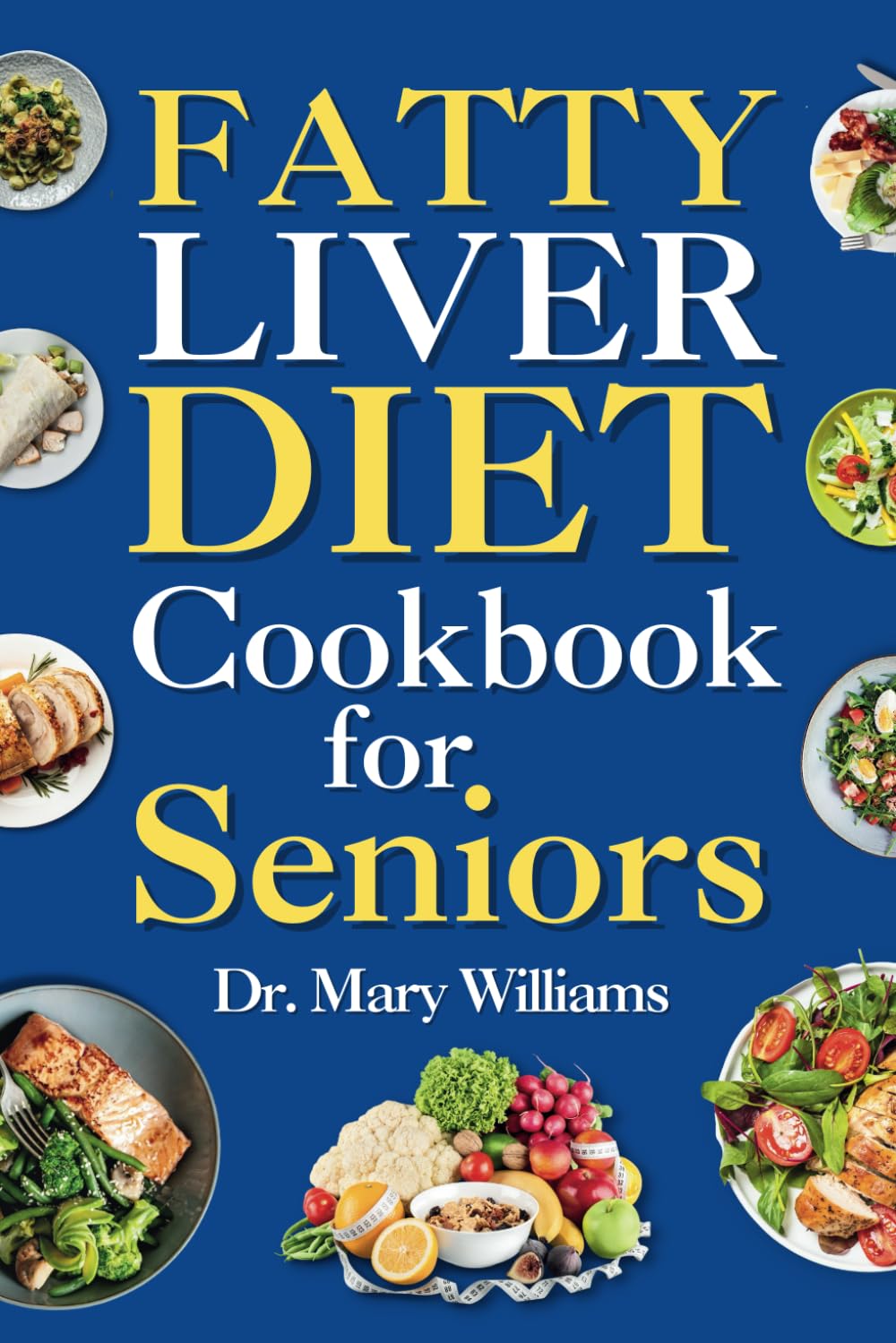 Fatty Liver Diet Cookbook for Seniors: Beginners and Newly Diagnosed Cirrhosis Meal Plan for Women Under and Over 50, Adults, and Men