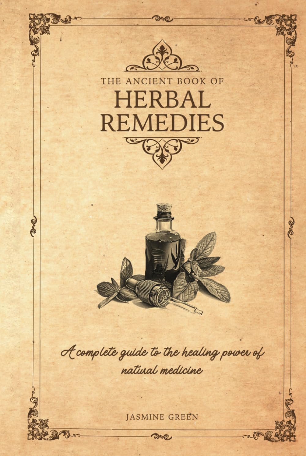 THE ANCIENT BOOK OF HERBAL REMEDIES: A COMPLETE GUIDE TO THE HEALING POWER OF NATURAL MEDICINE