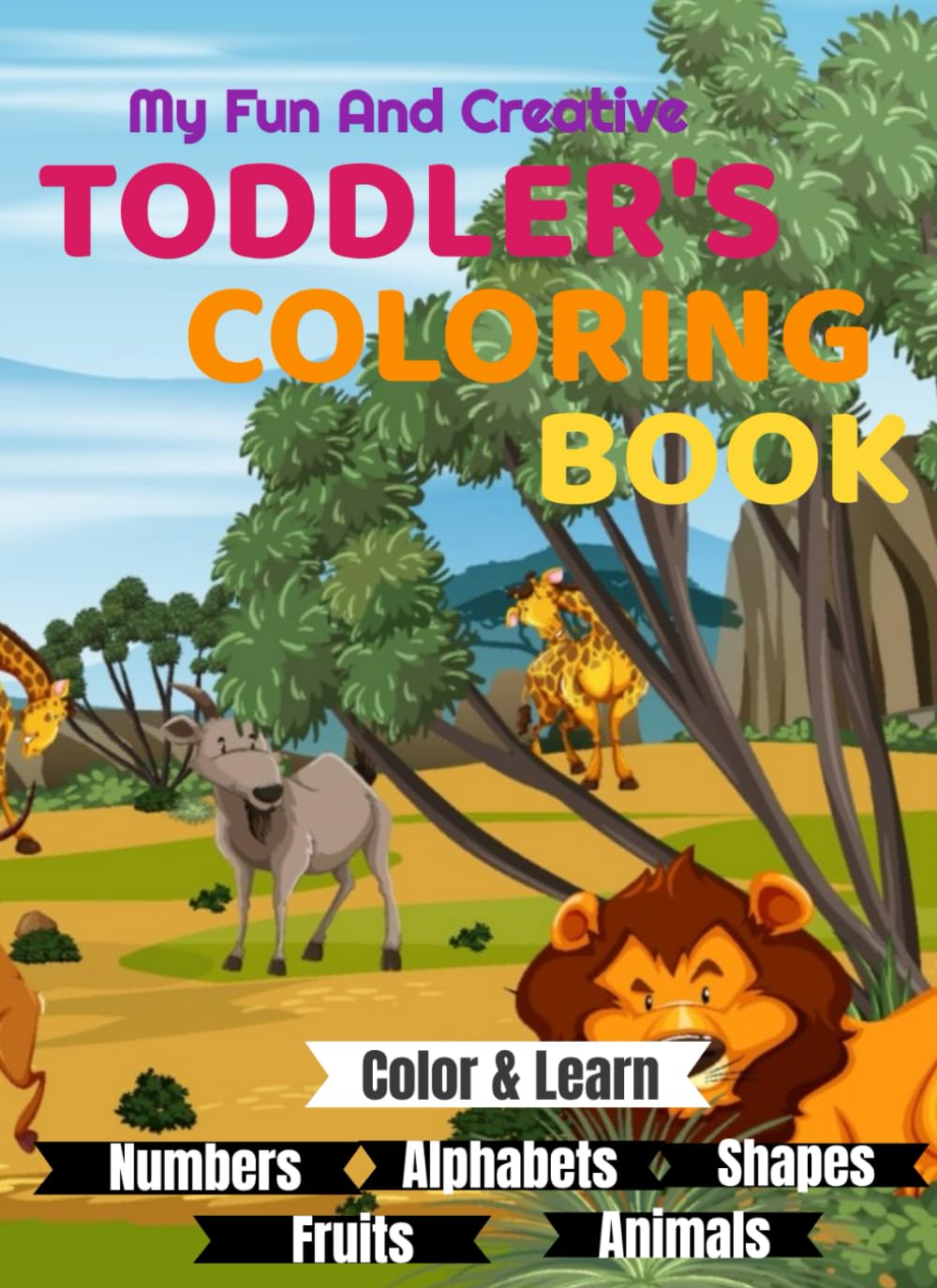 My Fun And Creative Toddler's Coloring Book: Activity Designed With Shapes, Animals, Fruits, Alphabet and Jumbo Numbers For Little Girls and Boys